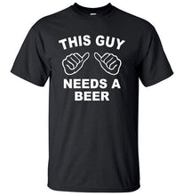 Load image into Gallery viewer, This Guy Needs A Beer T Shirt